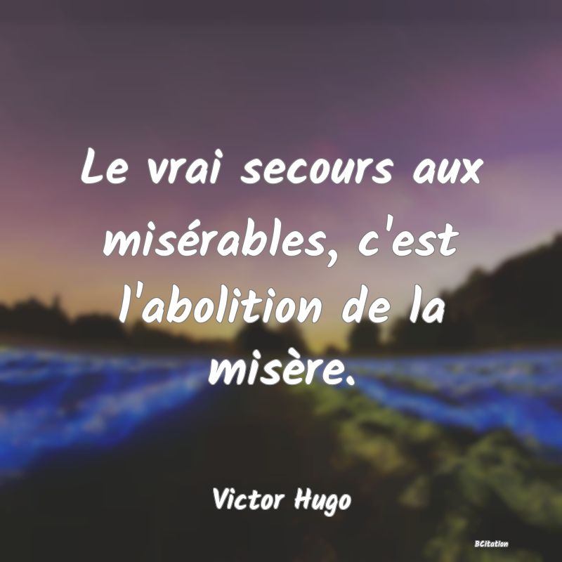 image de citation: Le vrai secours aux misérables, c'est l'abolition de la misère.