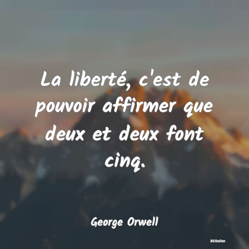 image de citation: La liberté, c'est de pouvoir affirmer que deux et deux font cinq.