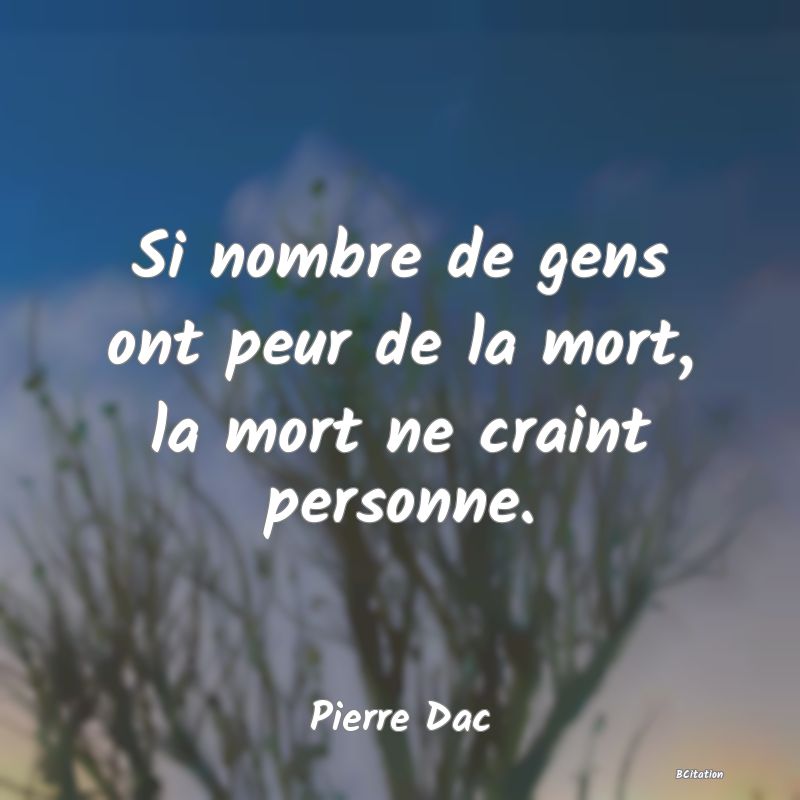 image de citation: Si nombre de gens ont peur de la mort, la mort ne craint personne.