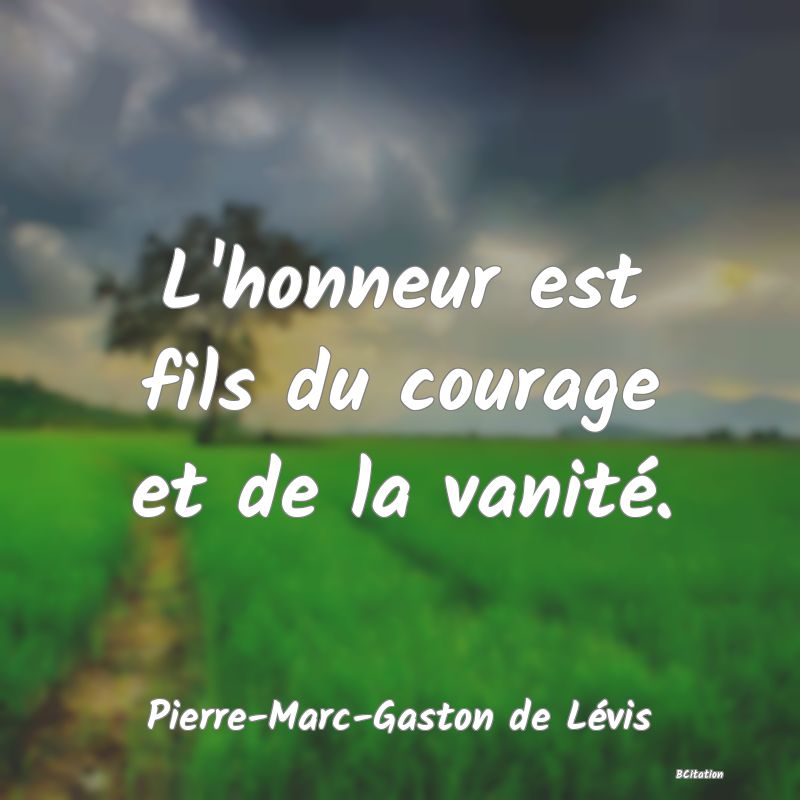 image de citation: L'honneur est fils du courage et de la vanité.