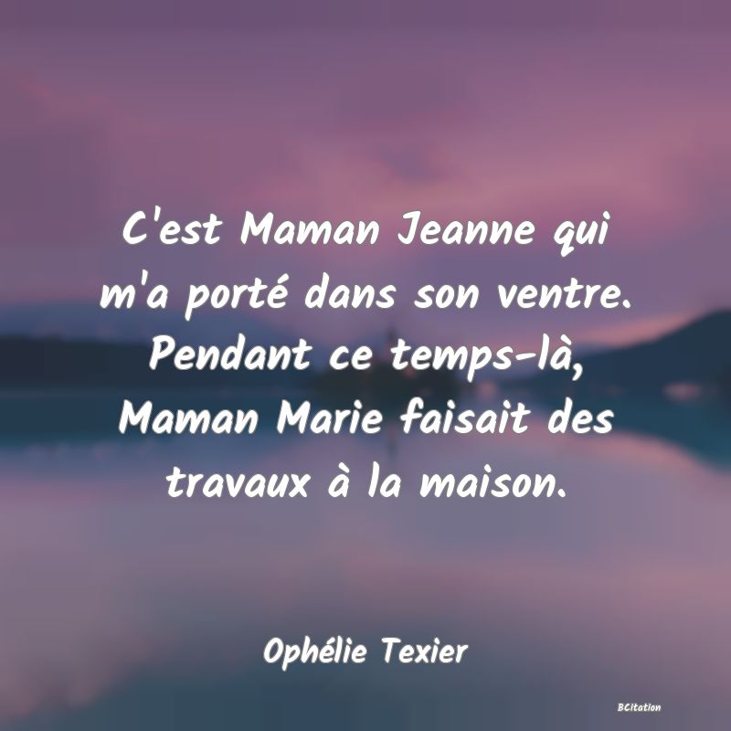 image de citation: C'est Maman Jeanne qui m'a porté dans son ventre. Pendant ce temps-là, Maman Marie faisait des travaux à la maison.