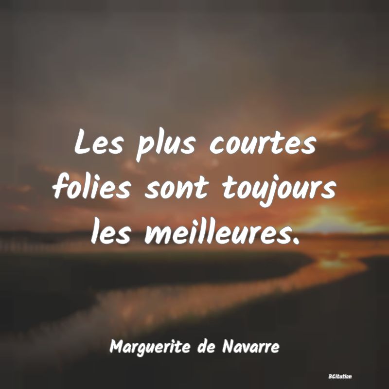 image de citation: Les plus courtes folies sont toujours les meilleures.