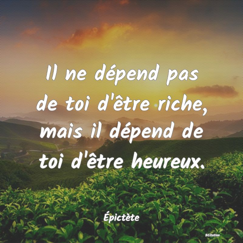 image de citation: Il ne dépend pas de toi d'être riche, mais il dépend de toi d'être heureux.