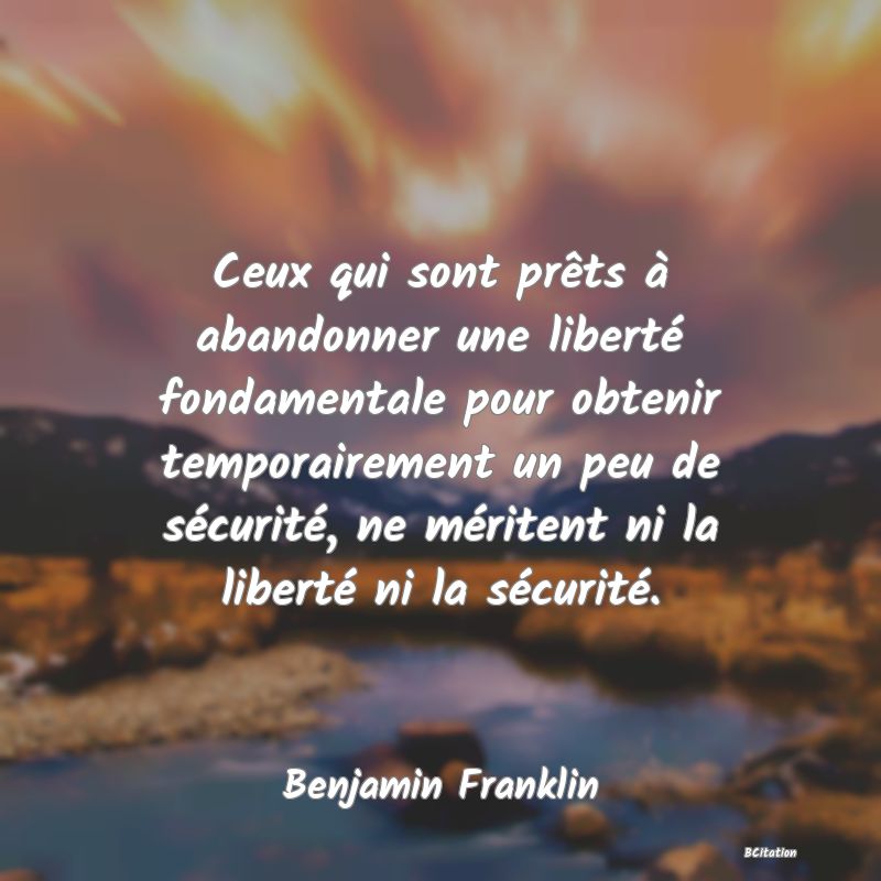 image de citation: Ceux qui sont prêts à abandonner une liberté fondamentale pour obtenir temporairement un peu de sécurité, ne méritent ni la liberté ni la sécurité.