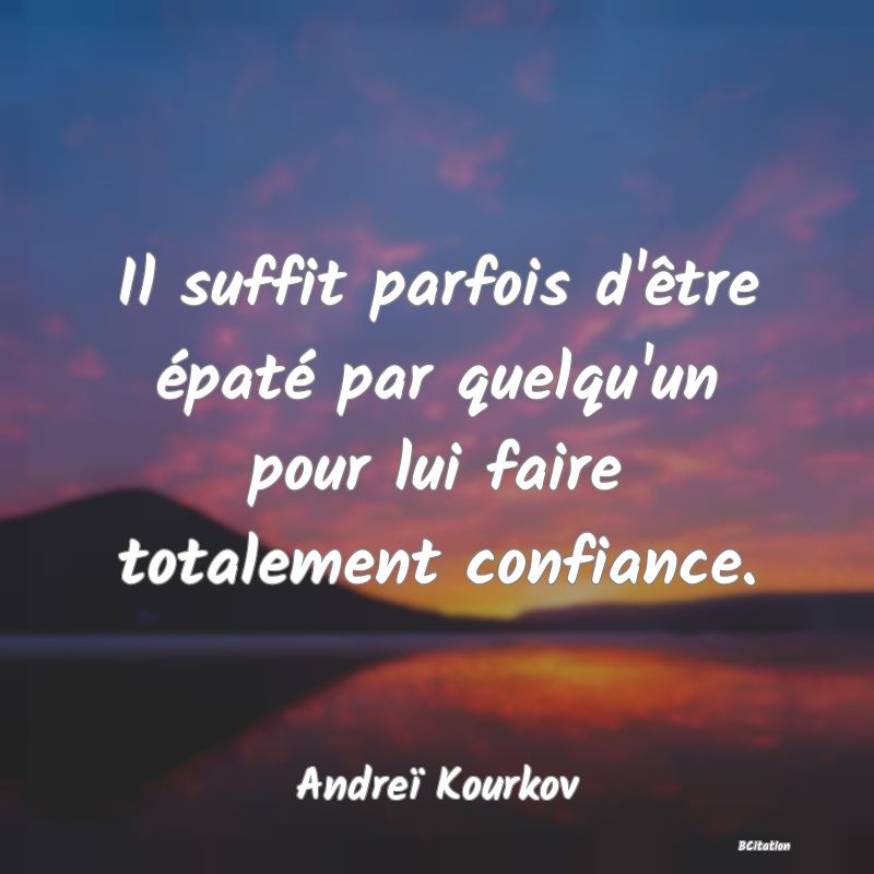 image de citation: Il suffit parfois d'être épaté par quelqu'un pour lui faire totalement confiance.