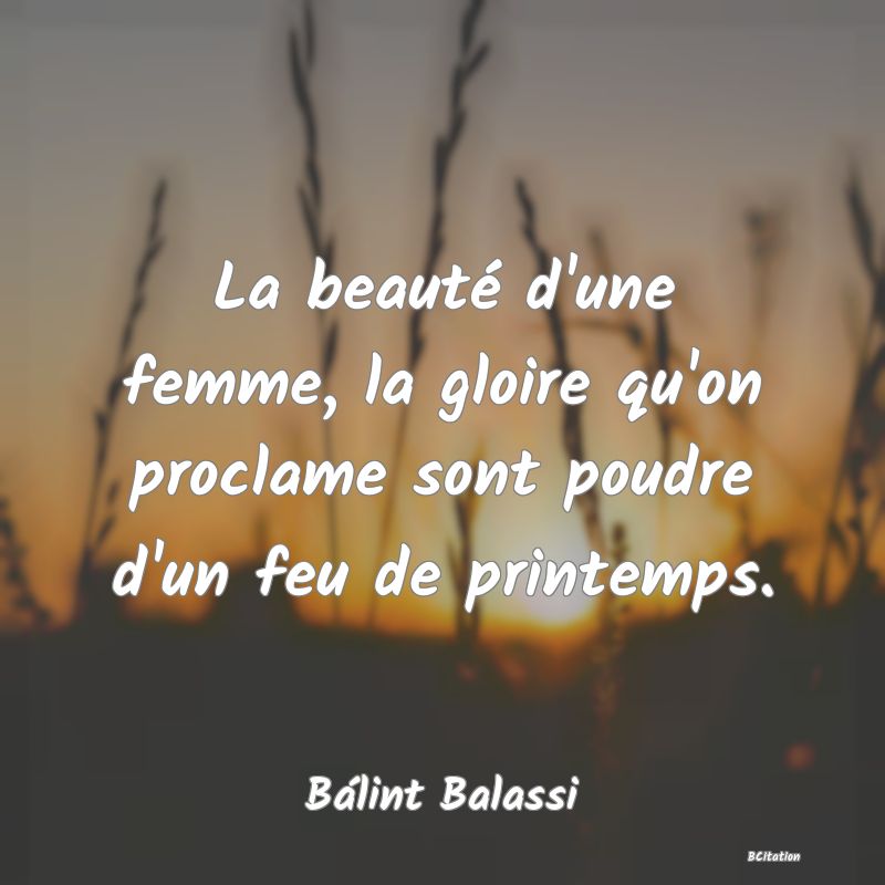 image de citation: La beauté d'une femme, la gloire qu'on proclame sont poudre d'un feu de printemps.