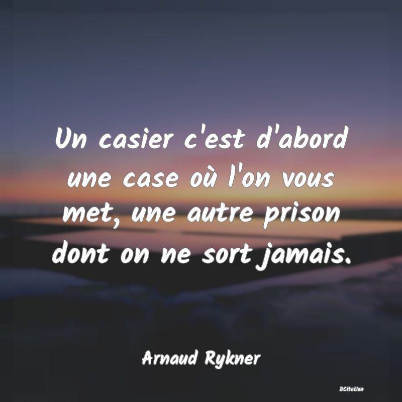 image de citation: Un casier c'est d'abord une case où l'on vous met, une autre prison dont on ne sort jamais.