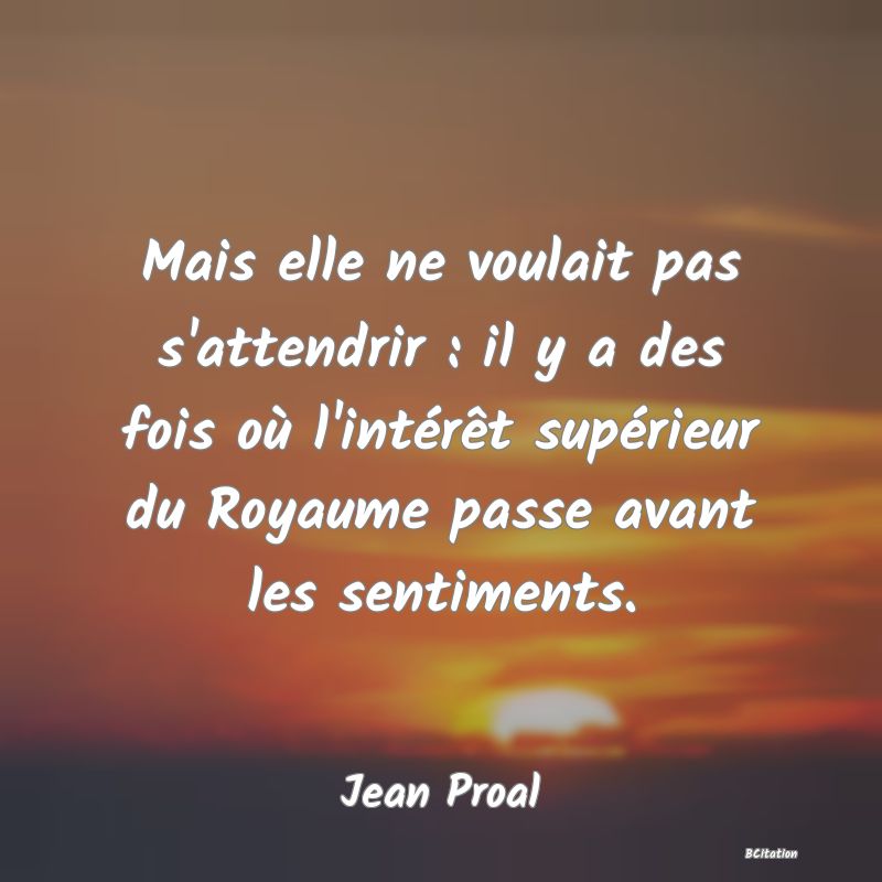 image de citation: Mais elle ne voulait pas s'attendrir : il y a des fois où l'intérêt supérieur du Royaume passe avant les sentiments.