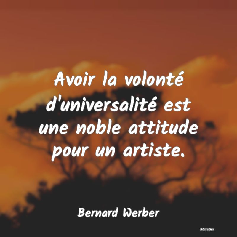 image de citation: Avoir la volonté d'universalité est une noble attitude pour un artiste.