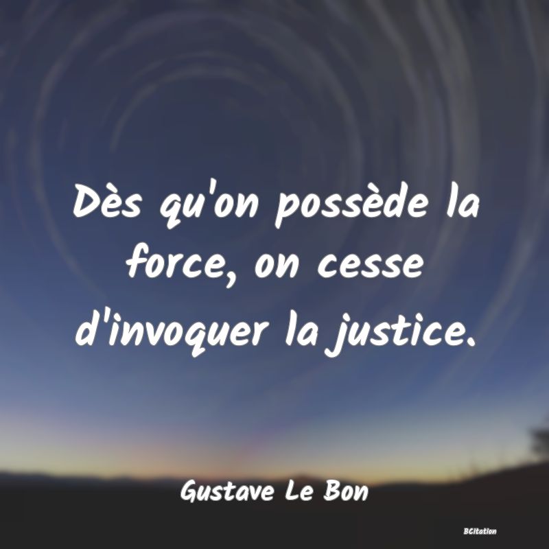 image de citation: Dès qu'on possède la force, on cesse d'invoquer la justice.