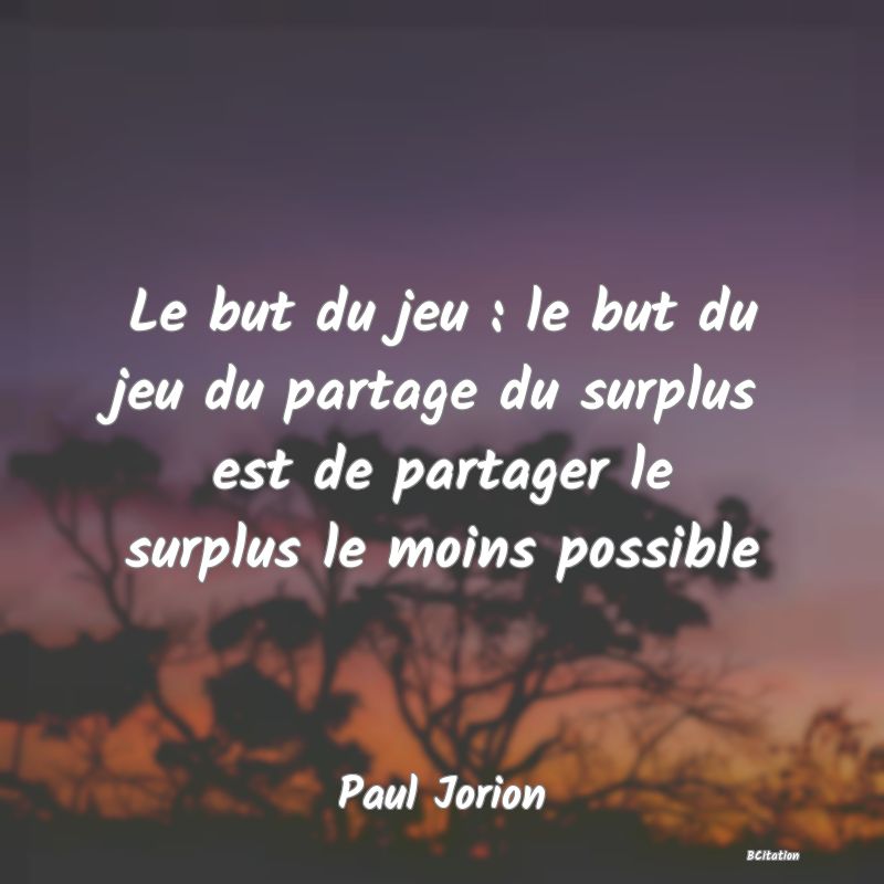 image de citation: Le but du jeu : le but du jeu du partage du surplus est de partager le surplus le moins possible