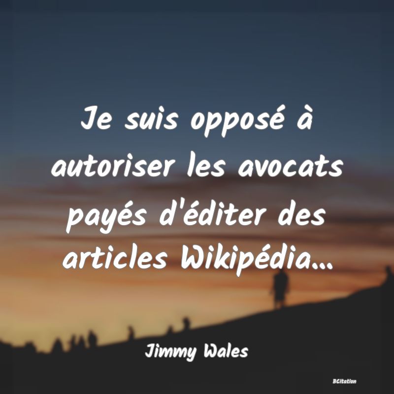 image de citation: Je suis opposé à autoriser les avocats payés d'éditer des articles Wikipédia...