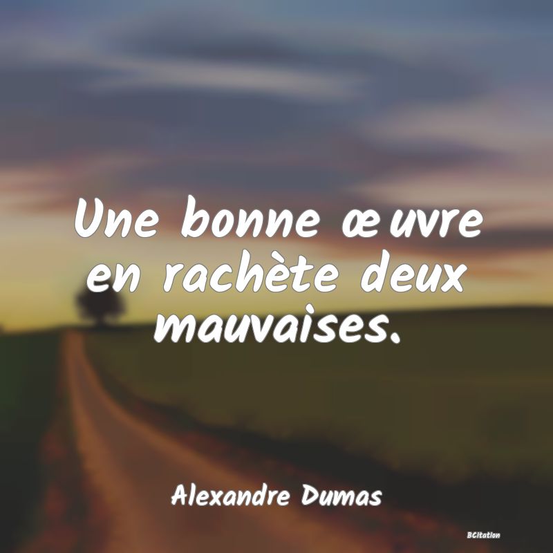 Belle Citation - Une bonne œuvre en rachète deux mauvaises. - Alexandre Dumas
