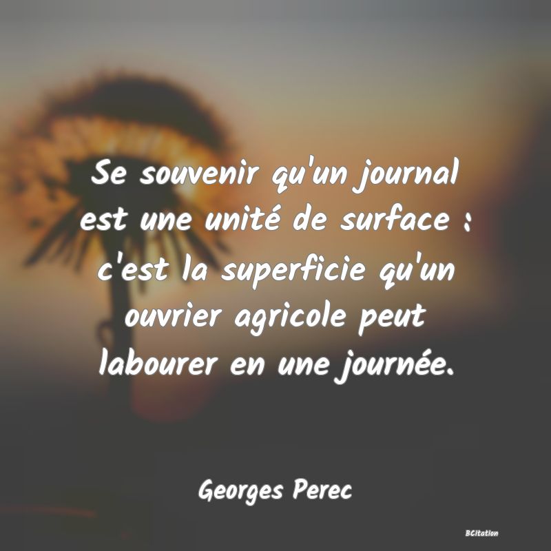 image de citation: Se souvenir qu'un journal est une unité de surface : c'est la superficie qu'un ouvrier agricole peut labourer en une journée.