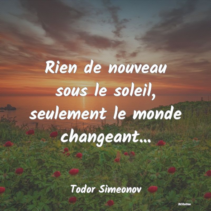 image de citation: Rien de nouveau sous le soleil, seulement le monde changeant...