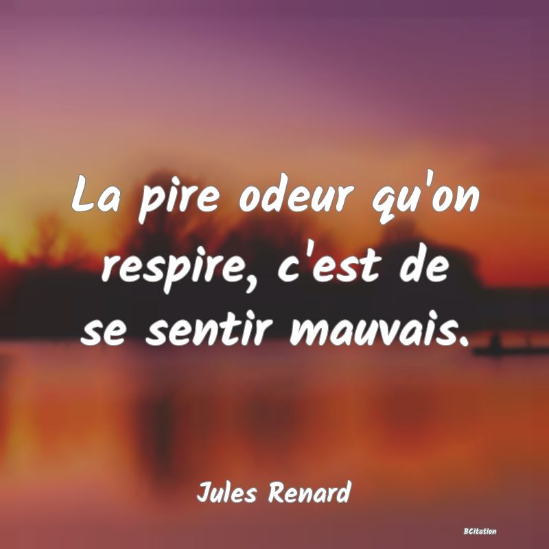 image de citation: La pire odeur qu'on respire, c'est de se sentir mauvais.