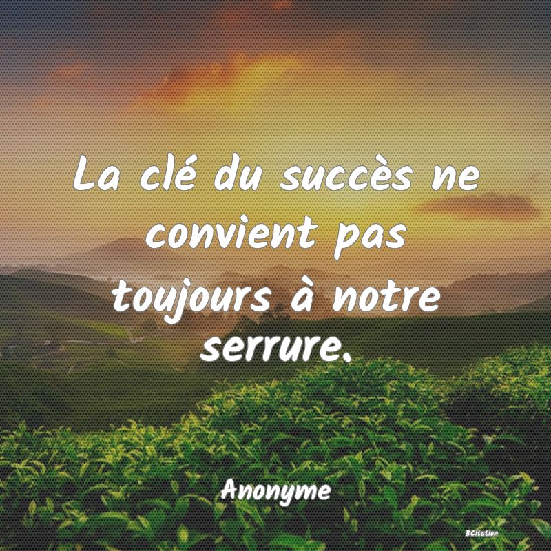 Belle Citation - La clé du succès ne convient pas toujours à notre serrure. - Anonyme