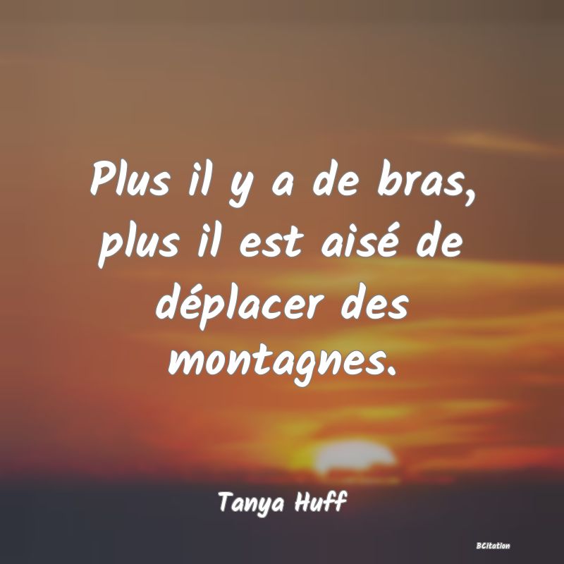 image de citation: Plus il y a de bras, plus il est aisé de déplacer des montagnes.