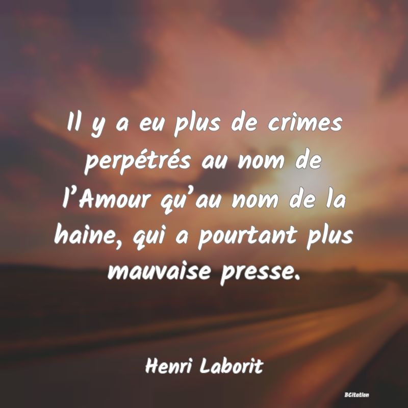 image de citation: Il y a eu plus de crimes perpétrés au nom de l’Amour qu’au nom de la haine, qui a pourtant plus mauvaise presse.