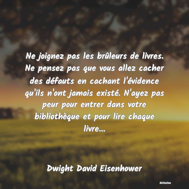 image de citation: Ne joignez pas les brûleurs de livres. Ne pensez pas que vous allez cacher des défauts en cachant l'évidence qu'ils n'ont jamais existé. N'ayez pas peur pour entrer dans votre bibliothèque et pour lire chaque livre...