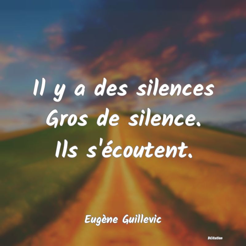 image de citation: Il y a des silences Gros de silence. Ils s'écoutent.