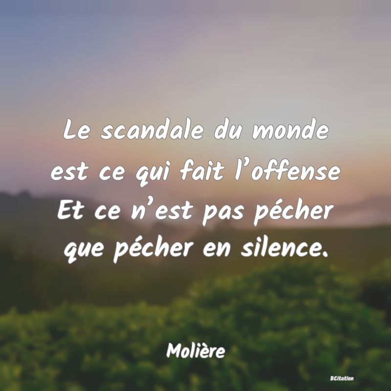 image de citation: Le scandale du monde est ce qui fait l’offense Et ce n’est pas pécher que pécher en silence.