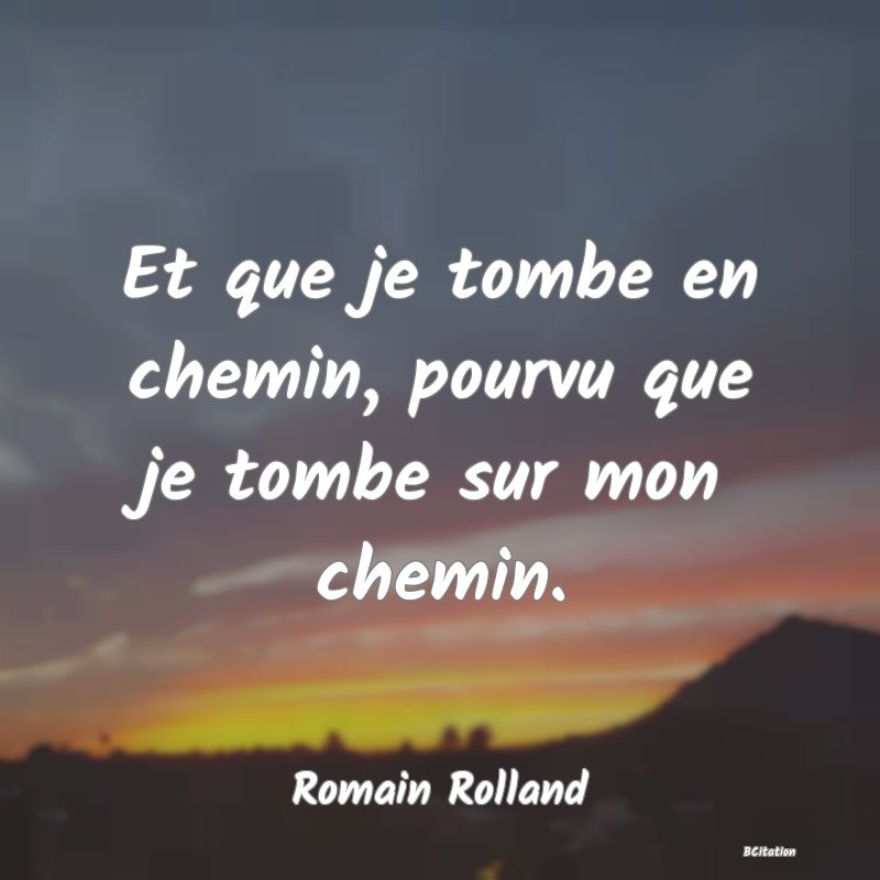 image de citation: Et que je tombe en chemin, pourvu que je tombe sur mon chemin.