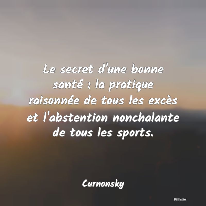 image de citation: Le secret d'une bonne santé : la pratique raisonnée de tous les excès et l'abstention nonchalante de tous les sports.