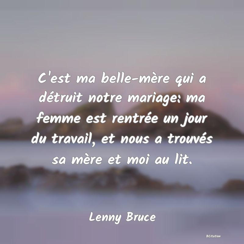 image de citation: C'est ma belle-mère qui a détruit notre mariage: ma femme est rentrée un jour du travail, et nous a trouvés sa mère et moi au lit.