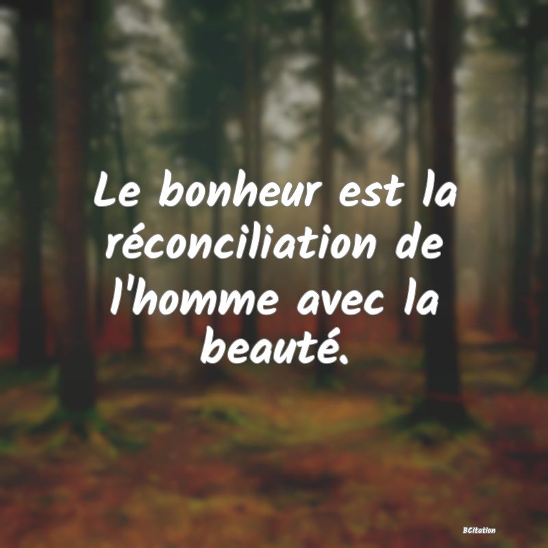 image de citation: Le bonheur est la réconciliation de l'homme avec la beauté.