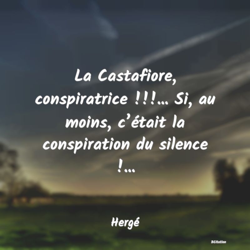 image de citation: La Castafiore, conspiratrice !!!... Si, au moins, c’était la conspiration du silence !...