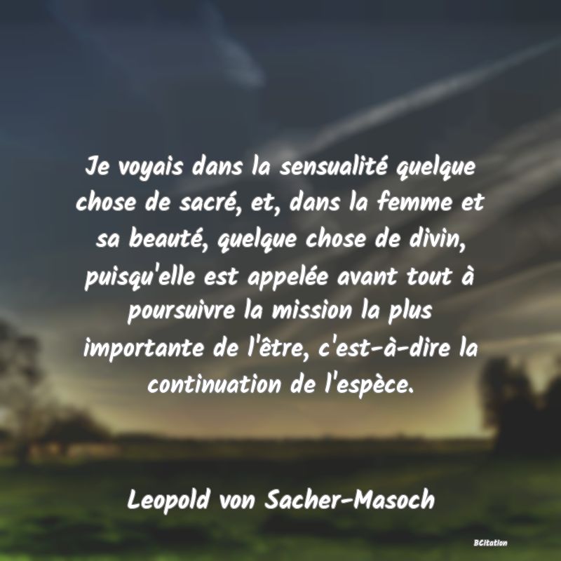 image de citation: Je voyais dans la sensualité quelque chose de sacré, et, dans la femme et sa beauté, quelque chose de divin, puisqu'elle est appelée avant tout à poursuivre la mission la plus importante de l'être, c'est-à-dire la continuation de l'espèce.