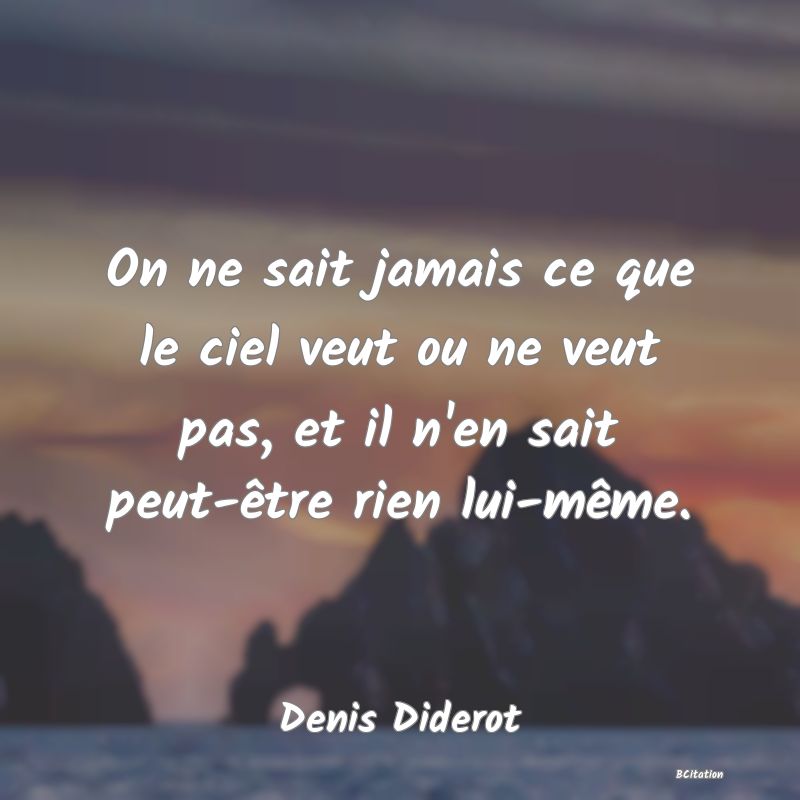 image de citation: On ne sait jamais ce que le ciel veut ou ne veut pas, et il n'en sait peut-être rien lui-même.