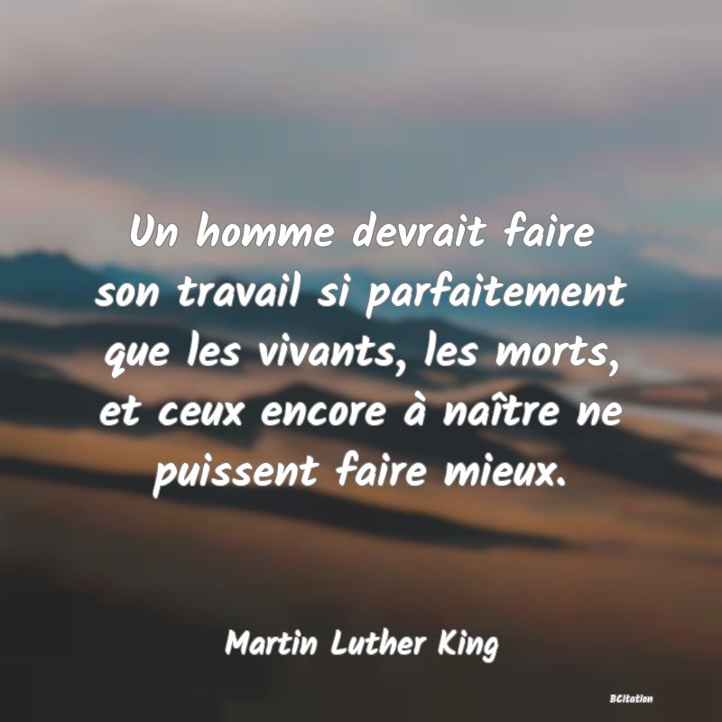 image de citation: Un homme devrait faire son travail si parfaitement que les vivants, les morts, et ceux encore à naître ne puissent faire mieux.