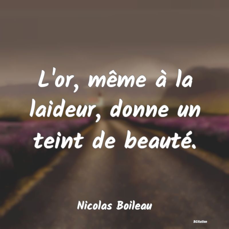 image de citation: L'or, même à la laideur, donne un teint de beauté.