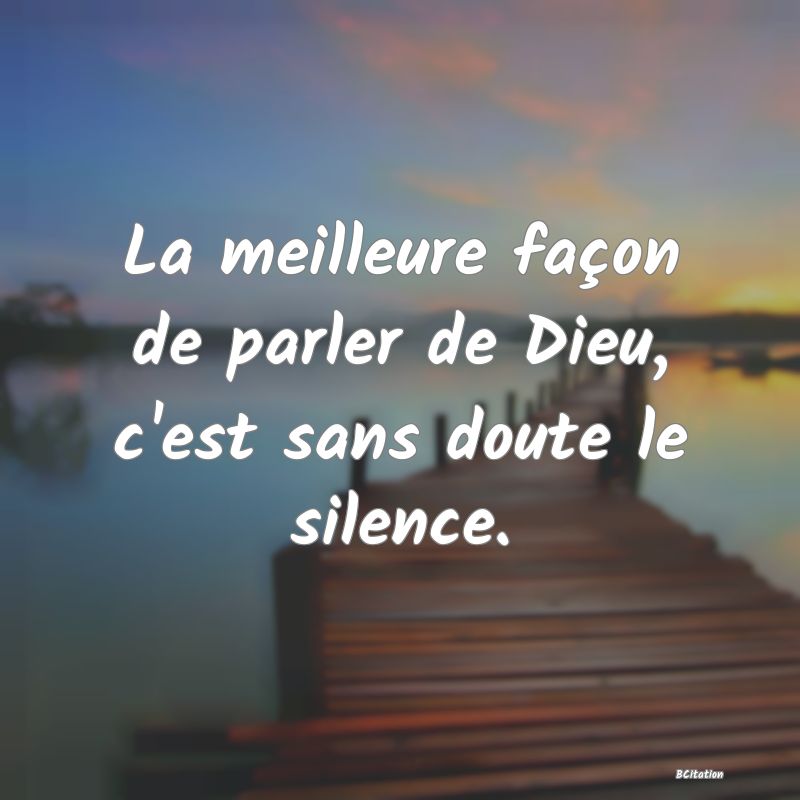 image de citation: La meilleure façon de parler de Dieu, c'est sans doute le silence.