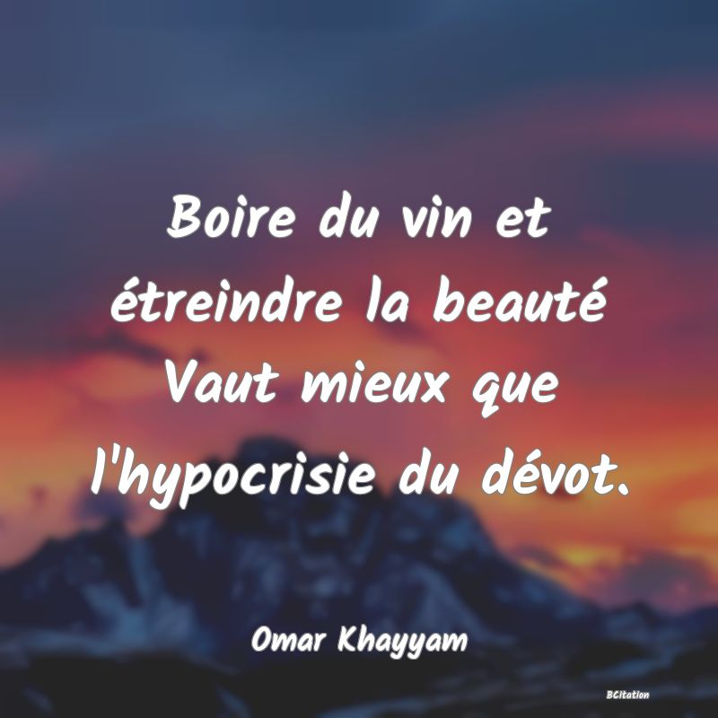 image de citation: Boire du vin et étreindre la beauté Vaut mieux que l'hypocrisie du dévot.