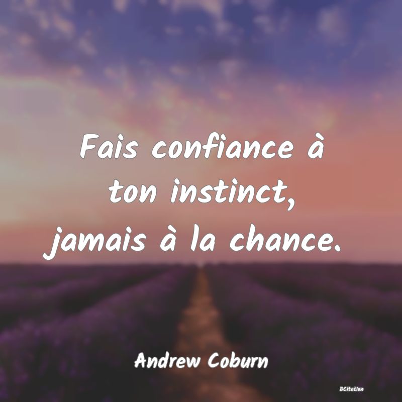 image de citation: Fais confiance à ton instinct, jamais à la chance.