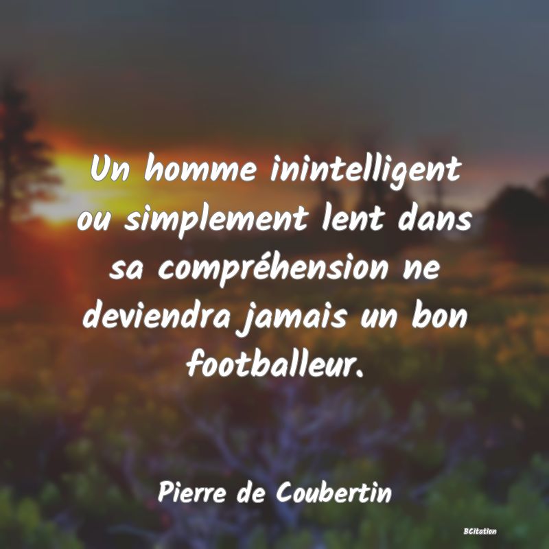 image de citation: Un homme inintelligent ou simplement lent dans sa compréhension ne deviendra jamais un bon footballeur.