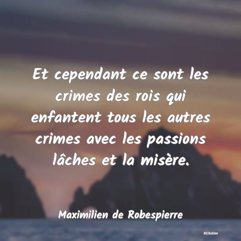 image de citation: Et cependant ce sont les crimes des rois qui enfantent tous les autres crimes avec les passions lâches et la misère.