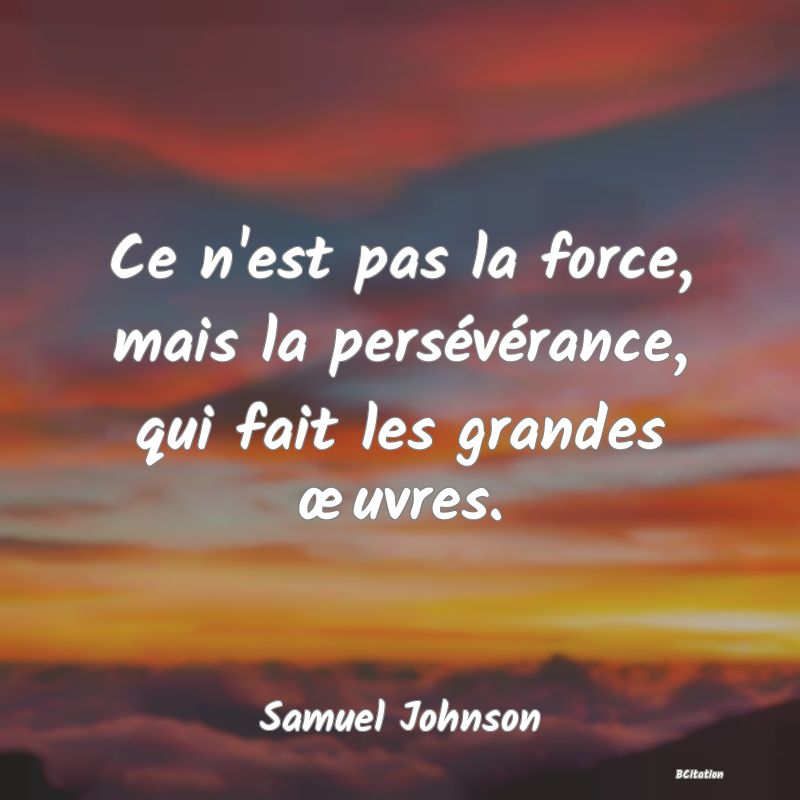 image de citation: Ce n'est pas la force, mais la persévérance, qui fait les grandes œuvres.