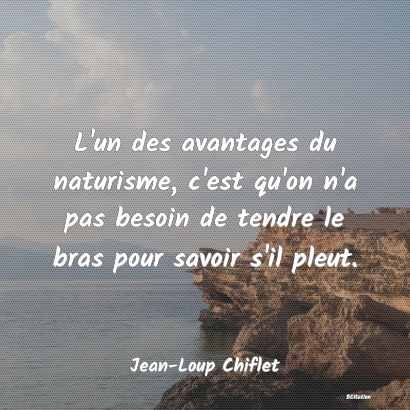 image de citation: L'un des avantages du naturisme, c'est qu'on n'a pas besoin de tendre le bras pour savoir s'il pleut.