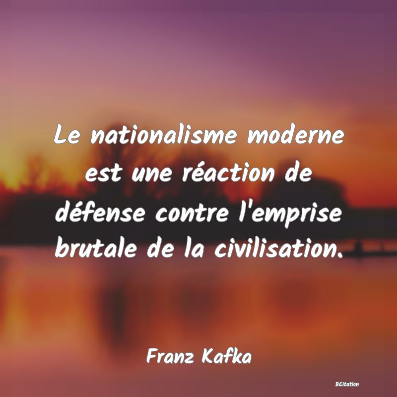 image de citation: Le nationalisme moderne est une réaction de défense contre l'emprise brutale de la civilisation.