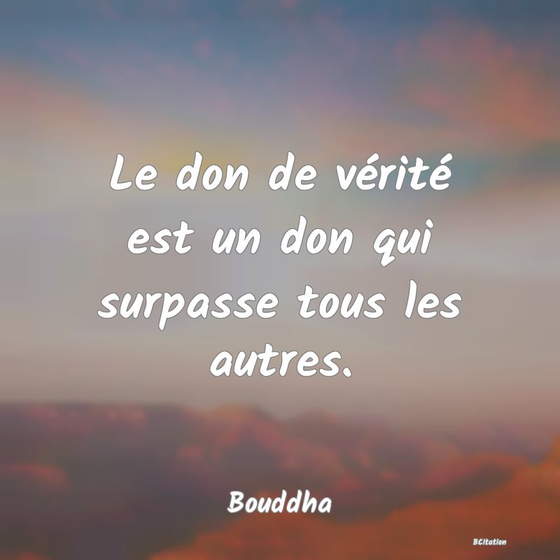 image de citation: Le don de vérité est un don qui surpasse tous les autres.