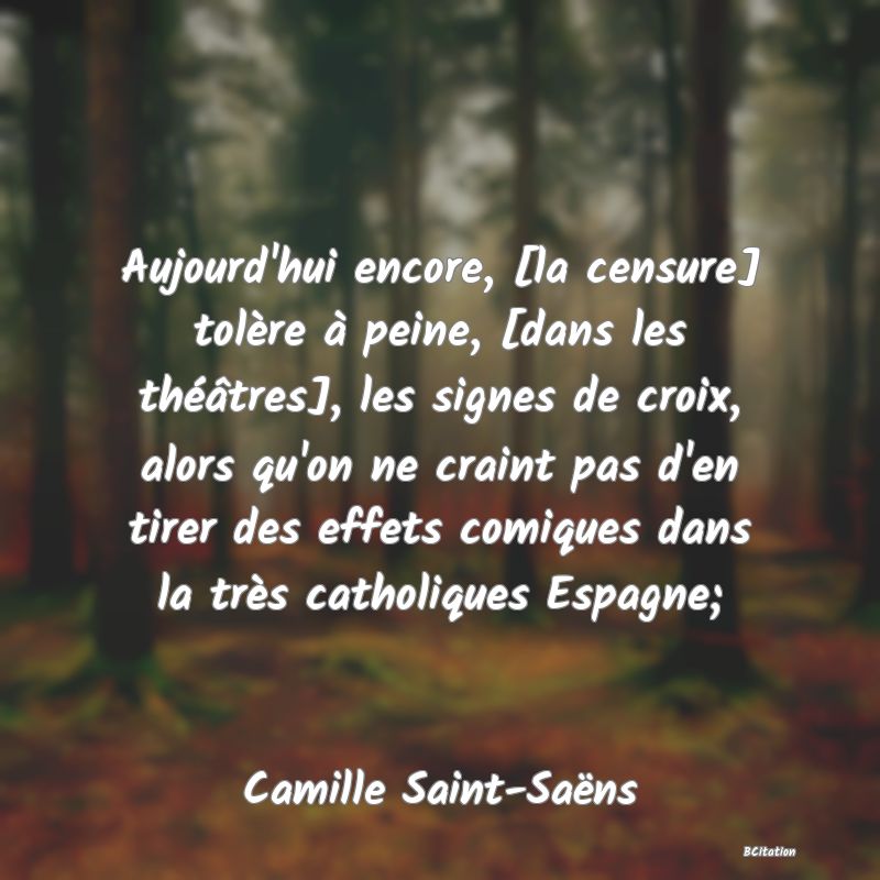 image de citation: Aujourd'hui encore, [la censure] tolère à peine, [dans les théâtres], les signes de croix, alors qu'on ne craint pas d'en tirer des effets comiques dans la très catholiques Espagne;