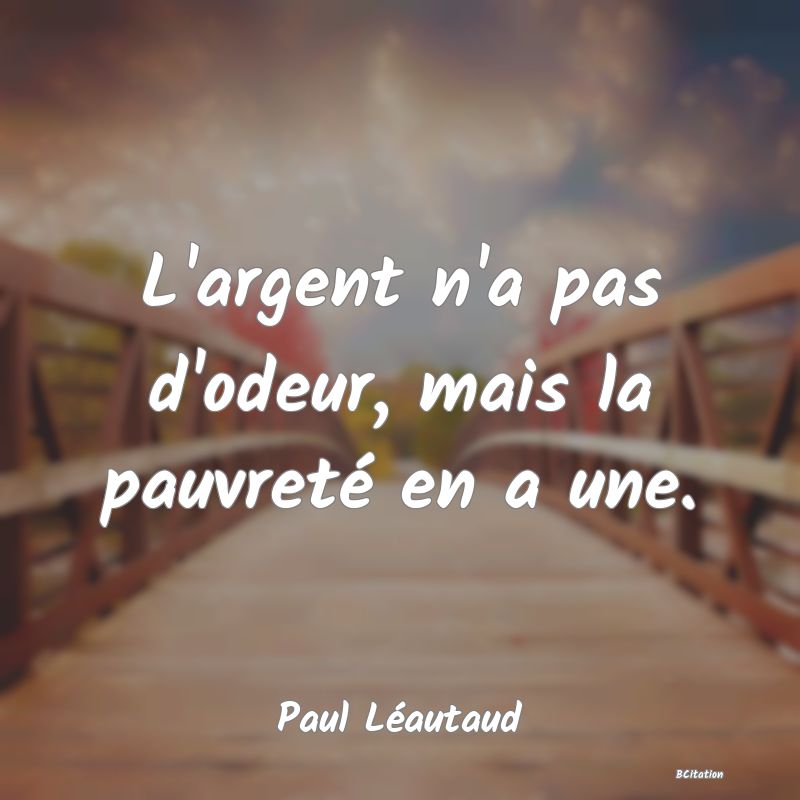 image de citation: L'argent n'a pas d'odeur, mais la pauvreté en a une.