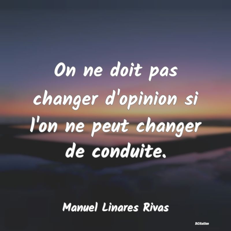 image de citation: On ne doit pas changer d'opinion si l'on ne peut changer de conduite.