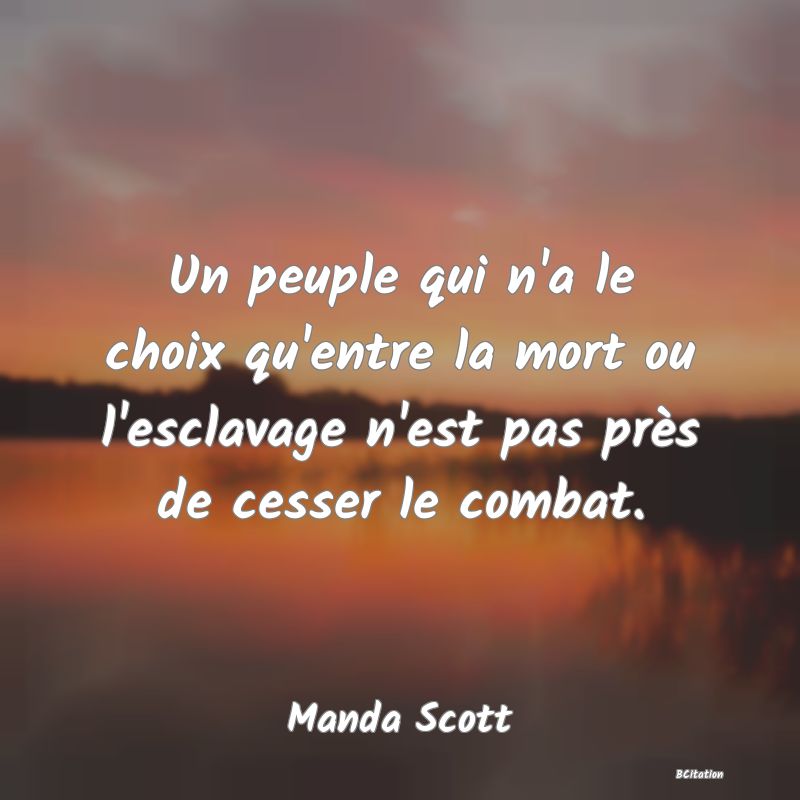 image de citation: Un peuple qui n'a le choix qu'entre la mort ou l'esclavage n'est pas près de cesser le combat.