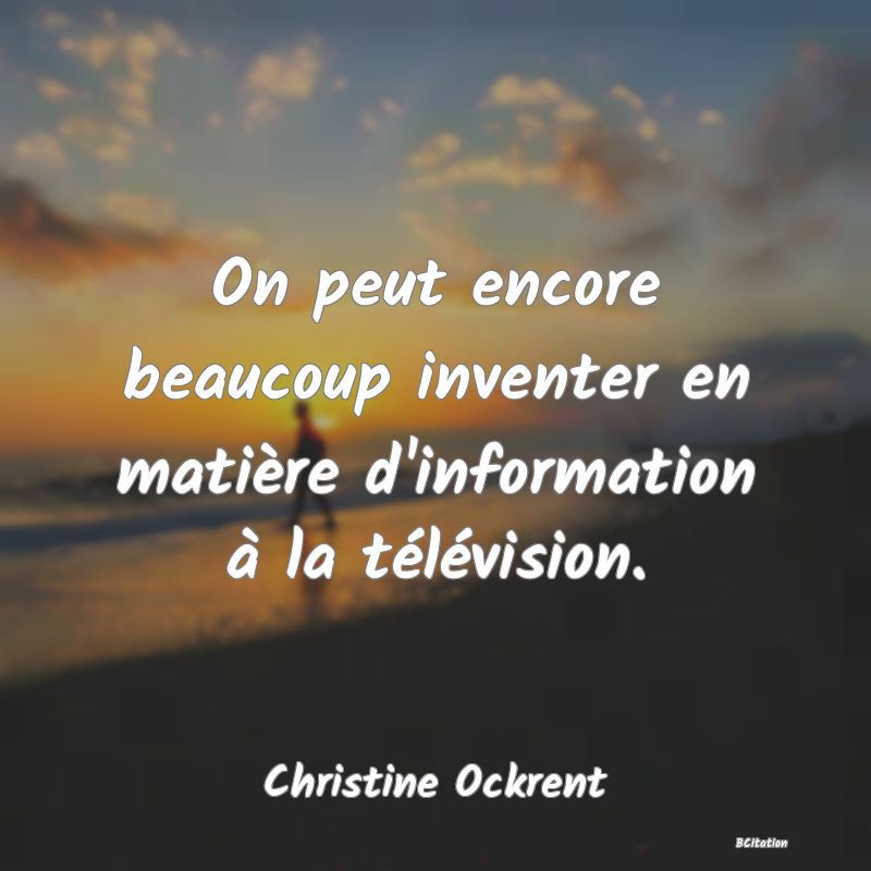image de citation: On peut encore beaucoup inventer en matière d'information à la télévision.