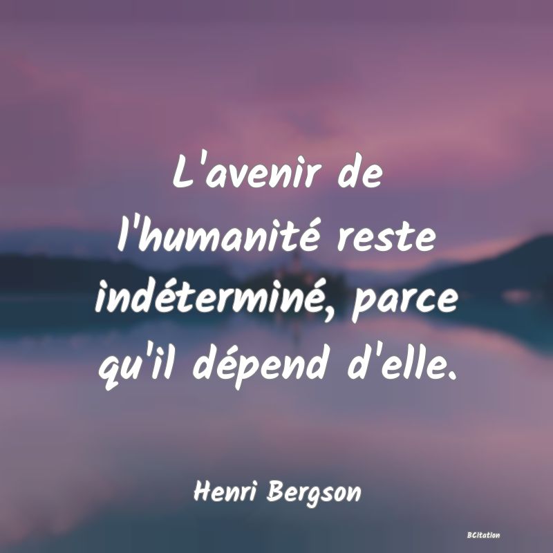 image de citation: L'avenir de l'humanité reste indéterminé, parce qu'il dépend d'elle.